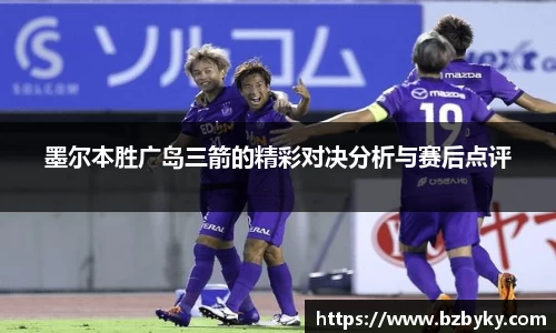 墨尔本胜广岛三箭的精彩对决分析与赛后点评