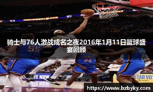 骑士与76人激战成名之夜2016年1月11日篮球盛宴回顾