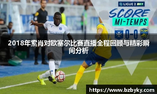 2018年索肖对欧塞尔比赛直播全程回顾与精彩瞬间分析